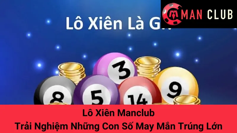 Lô Xiên Manclub - Trải Nghiệm Những Con Số May Mắn Trúng Lớn 1 Lô Xiên Manclub - Trải Nghiệm Những Con Số May Mắn Trúng Lớn