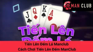 Tiến Lên Đếm Lá Manclub - Cách Chơi Tiến Lên Đếm ManClub