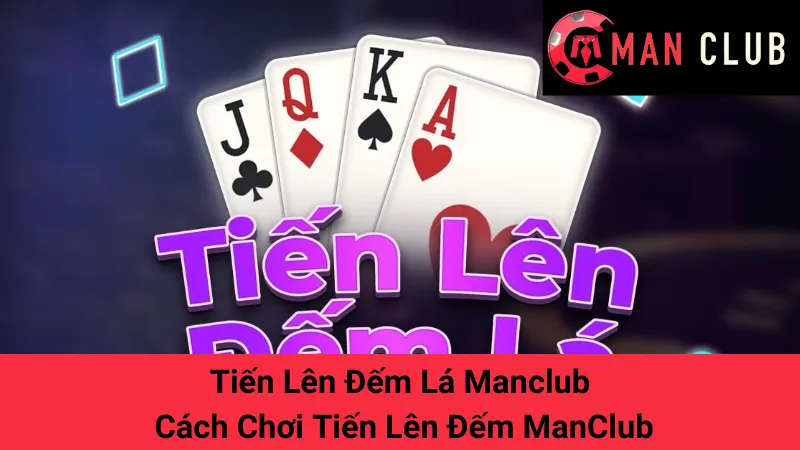 Tiến Lên Đếm Lá Manclub - Cách Chơi Tiến Lên Đếm ManClub 1 Tiến Lên Đếm Lá Manclub - Cách Chơi Tiến Lên Đếm ManClub